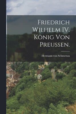 Friedrich Wilhelm IV. König von Preußen.