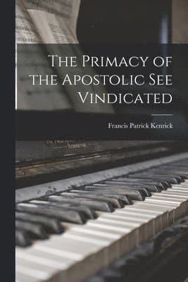 Primacy of the Apostolic See Vindicated