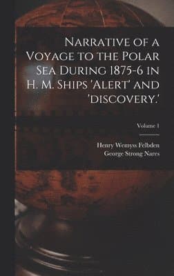Narrative of a Voyage to the Polar Sea During 1875-6 in H. M. Ships 'alert' and 'discovery.'; Volume 1
