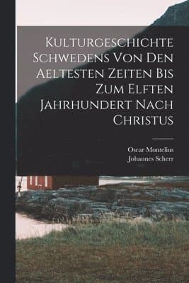 Kulturgeschichte Schwedens von den aeltesten Zeiten bis zum elften Jahrhundert nach Christus