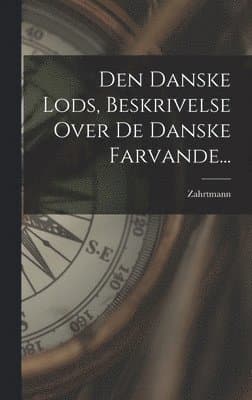 Den Danske Lods, Beskrivelse Over De Danske Farvande...