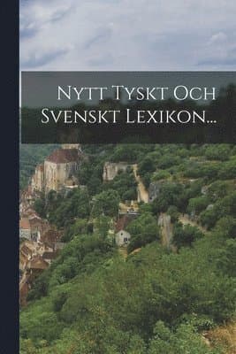 Nytt Tyskt Och Svenskt Lexikon...