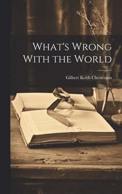 Omslag till boken What's Wrong With the World av G K Chesterton