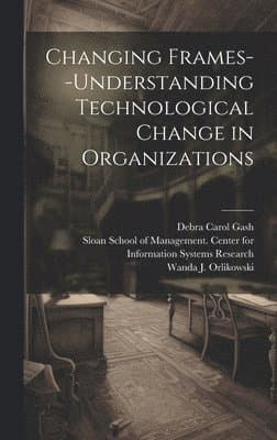 Changing Frames--understanding Technological Change in Organizations