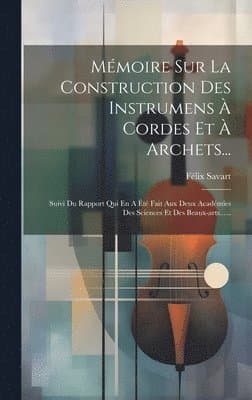 Mémoire Sur La Construction Des Instrumens À Cordes Et À Archets...