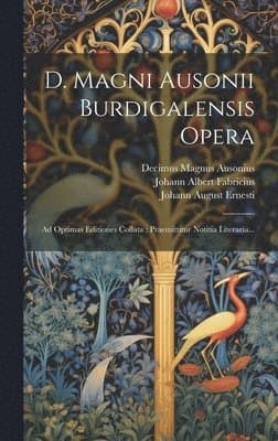 D. Magni Ausonii Burdigalensis Opera