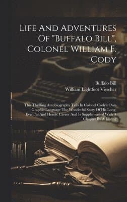 Life And Adventures Of "buffalo Bill", Colonel William F. Cody