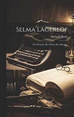 Selma Lagerlöf; the Woman, Her Work, Her Message,