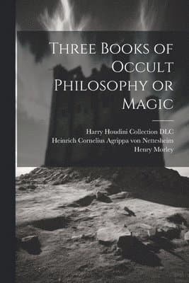 Three Books of Occult Philosophy or Magic
