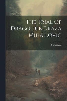 Trial Of Dragoljub Draza Mihailovic