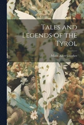 Tales and Legends of the Tyrol