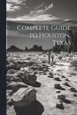 Complete Guide to Houston, Texas