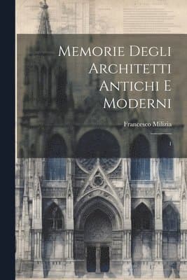 Memorie degli architetti antichi e moderni