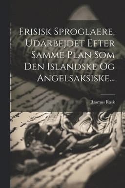Frisisk Sproglaere, Udarbejdet Efter Samme Plan Som Den Islandske Og Angelsaksiske...