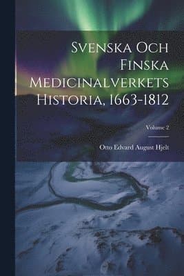 Svenska Och Finska Medicinalverkets Historia, 1663-1812; Volume 2
