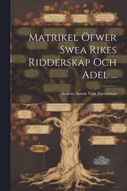 Matrikel Öfwer Swea Rikes Ridderskap Och Adel ...