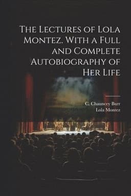 Lectures of Lola Montez. With a Full and Complete Autobiography of Her Life