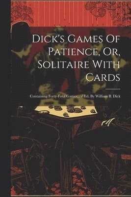 Dick's Games Of Patience, Or, Solitaire With Cards