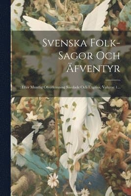 Svenska Folk-sagor Och Äfventyr
