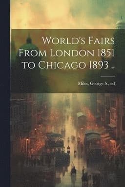 World's Fairs From London 1851 to Chicago 1893 ..