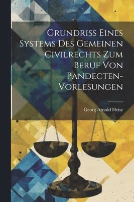 Grundriss eines Systems des gemeinen Civilrechts zum Beruf von Pandecten-Vorlesungen