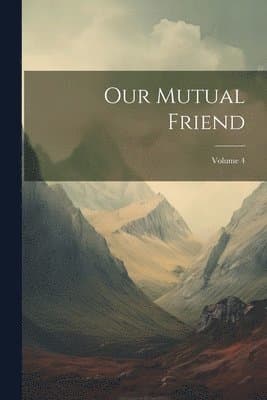 Our Mutual Friend; Volume 4