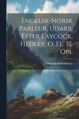 Engelsk-Norsk Parleur, Udarb. Efter Laycock, Hedley, O. Fl. 3E Opl