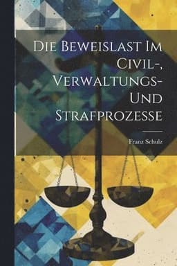 Beweislast Im Civil-, Verwaltungs- Und Strafprozesse