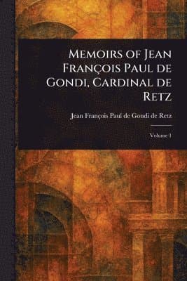 Memoirs of Jean François Paul De Gondi, Cardinal De Retz