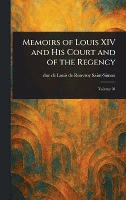 Memoirs of Louis XIV and His Court and of the Regency