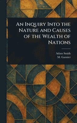 Inquiry Into the Nature and Causes of the Wealth of Nations