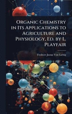 Organic Chemistry in Its Applications to Agriculture and Physiology, Ed. by L. Playfair