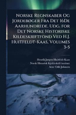 Norske Regnskaber Og JordebÃ, ger Fra Det 16De Aarhundrede. Udg. for Det Norske Historiske Kildeskriftfond Ved H.J. Huitfeldt-Kaas, Volumes 3-5