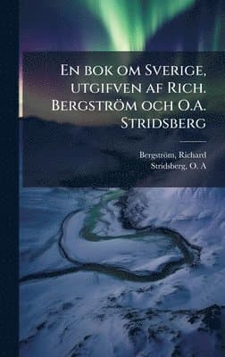 En bok om Sverige, utgifven af Rich. Bergström och O.A. Stridsberg