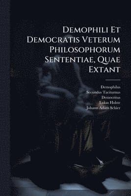 Demophili Et Democratis Veterum Philosophorum Sententiae, Quae Extant