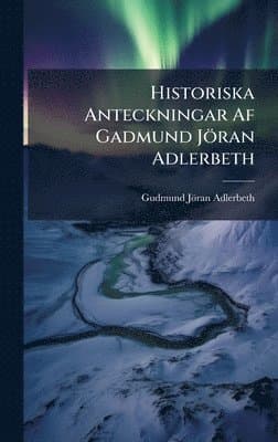 Historiska Anteckningar Af Gadmund Jöran Adlerbeth