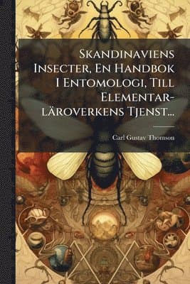 Skandinaviens Insecter, En Handbok I Entomologi, Till Elementar-läroverkens Tjenst...
