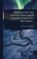 Anekdoter Till Svenska Historien Under Gustaf Iii's Regering...