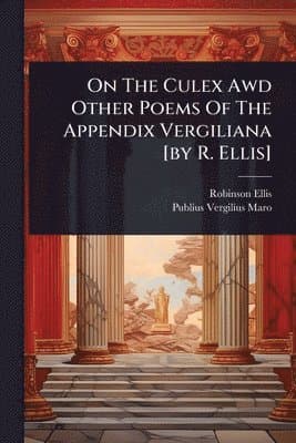 On The Culex Awd Other Poems Of The Appendix Vergiliana [by R. Ellis]