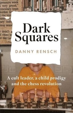 Dark Squares: A cult leader, a child prodigy and the chess revolution