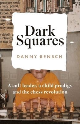 Dark Squares: A cult leader, a child prodigy and the chess revolution
