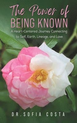 Power of Being Known: A Heart-Centered Journey Connecting to Self, Earth, Lineage, and Love