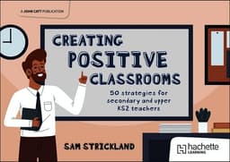 Creating Positive Classrooms: 50 strategies for secondary and upper KS2 teachers
