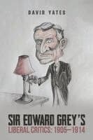 Sir Edward Grey’s Liberal Critics: 1905–1914