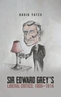 Sir Edward Grey’s Liberal Critics: 1905–1914