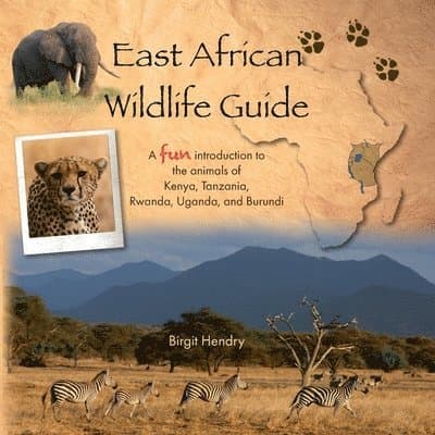 East African Wildlife Guide - a fun introduction to the animals of Kenya, Tanzania, Rwanda, Uganda and Burundi