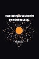 How Quantum Physics Explains Everyday Phenomena