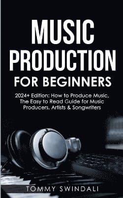 Music Production For Beginners 2024+ Edition