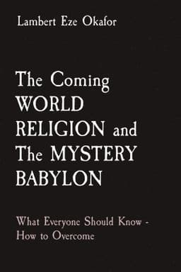 Coming WORLD RELIGION and The MYSTERY BABYLON