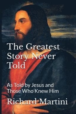 Greatest Story Never Told as Told by Jesus and Those Who Knew Him